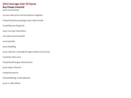 2012 Average Cost Of Zyvox Buy Cheap Linezolid zyvox and sinemet can you take zyvox and nortriptyline together linezolid injection package insert india.