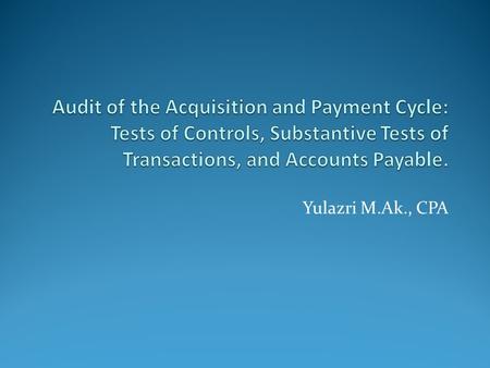 Yulazri M.Ak., CPA. Identify the accounts and the classes of transactions in the acquisition and payment cycle.