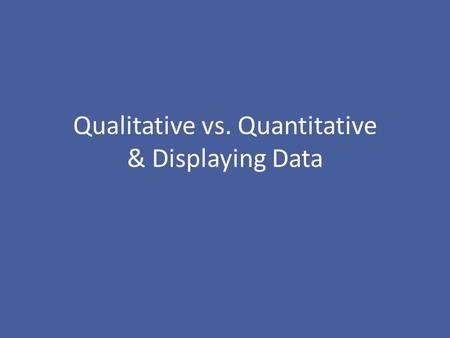 Qualitative vs. Quantitative & Displaying Data. “There are three kinds of lies: lies, damned lies, and statistics.” –Benjamin Disraeli (1804-1881) & popularized.