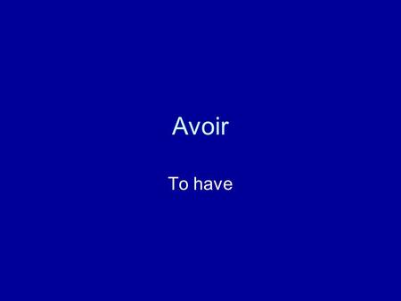 Avoir To have. conjugations J’aiNous avons Tu asVous avez Il aIls ont Elle aElles ont J’ai une soeur = I have a sister Vous avez un stylo = you have a.