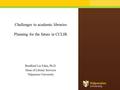 Challenges to academic libraries Planning for the future in CCLIR Bradford Lee Eden, Ph.D. Dean of Library Services Valparaiso University.