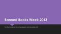 Banned Books Week 2013 The Final Installment of our Free Speech and Censorship Unit!