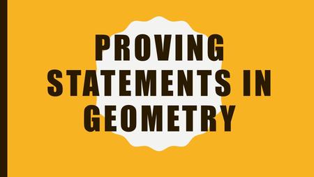 PROVING STATEMENTS IN GEOMETRY. WHAT IS A PROOF? A written account of the complete thought process that is used to reach a conclusion. Each step is supported.