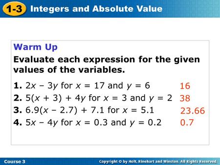 Warm Up Evaluate each expression for the given values of the variables. 1. 2x – 3y for x = 17 and y = 6 2. 5(x + 3) + 4y for x = 3 and y = 2 3. 6.9(x –