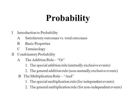 Probability IIntroduction to Probability ASatisfactory outcomes vs. total outcomes BBasic Properties CTerminology IICombinatory Probability AThe Addition.