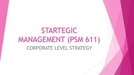 STARTEGIC MANAGEMENT (PSM 611) CORPORATE LEVEL STRATEGY.