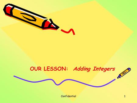 Confidential1 OUR LESSON: Adding Integers. Confidential2 WARM-UP: 1.) Order from least to greatest 7, -3, 0, -1, 3 -3, -1, 0, 3, 7 2.)-35 = 35 3.)56 x.