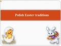 Polish Easter traditions. Easter is the feast commemorating the resurrection of Jesus Christ, that we spend as a family attending church services and.