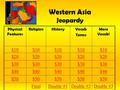 Western Asia Jeopardy Physical Features ReligionHistoryVocab Terms More Vocab! $10 $20 $30 $40 $50 FinalDouble #1Double #2Double #3.