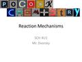 Reaction Mechanisms SCH 4U1 Mr. Dvorsky. What is a reaction mechanism? In any chemical change, some bonds are broken and new ones are made. Quite often,