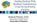 Guiding Students With Reading Comprehension: Using During Reading Activities Barbara Prillaman, Ed.D. National Board Certified Teacher University of Delaware.