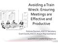 Avoiding a Train Wreck: Ensuring Meetings are Effective and Productive Dolores Davison, ASCCC Secretary Grant Goold, ASCCC Area A Representative 2016 ASCCC.