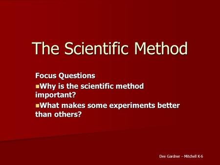 The Scientific Method Focus Questions Why is the scientific method important? Why is the scientific method important? What makes some experiments better.