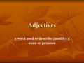 Adjectives a word used to describe (modify) a noun or pronoun.