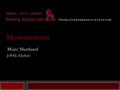 Measurement Marc Shotland J-PAL Global. Course Overview 1.What is evaluation? 2.Measuring impacts (outcomes, indicators) 3.Why randomize? 4.How to randomize.