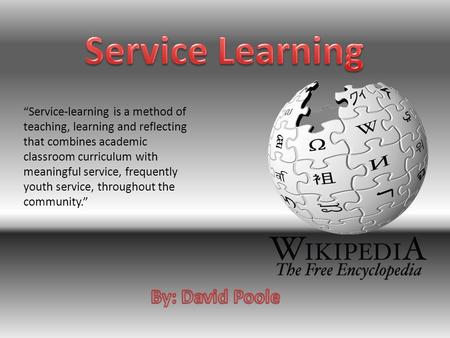 “Service-learning is a method of teaching, learning and reflecting that combines academic classroom curriculum with meaningful service, frequently youth.