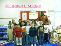 Mr. Herbert L. Mitchell. Herbert L. Mitchell About Me!!! I am from Walterboro South Carolina. I live with my mother Ms. Emily Mitchell, Sister April Mitchell,