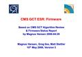 CMS GCT ESR: Firmware Based on CMS GCT Algorithm Review & Firmware Status Report by Magnus Hansen 2006-04-26 Magnus Hansen, Greg Iles, Matt Stettler 10.