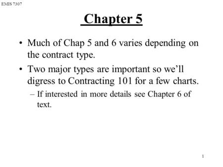 EMIS 7307 1 Chapter 5 Much of Chap 5 and 6 varies depending on the contract type. Two major types are important so we’ll digress to Contracting 101 for.