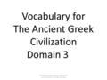 Vocabulary for The Ancient Greek Civilization Domain 3 Created by Kristen Giuliano~ Monroe 2- Orleans BOCES~ October 28, 2014.