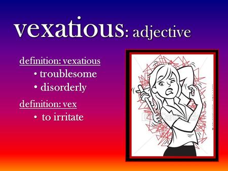 Definition: vexatious troublesome troublesome disorderly disorderly definition: vex to irritate to irritate.