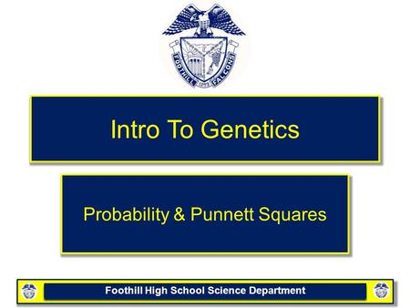 Foothill High School Science Department Intro To Genetics Probability & Punnett Squares.