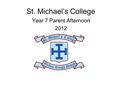 St. Michael’s College Year 7 Parent Afternoon 2012.