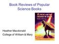 Book Reviews of Popular Science Books Heather Macdonald College of William & Mary.