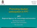 Promoting Apulian participation in FP7 18th January 2008 ARTI Regional Agency for Technology and Innovation Mrs Rosanna Giannini Mr Paolo Zupa (Consultant)