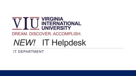 NEW! IT Helpdesk IT DEPARTMENT. What is Helpdesk? The helpdesk is a ticketing system which allows you to:  Submit tickets for IT support/service  Track.