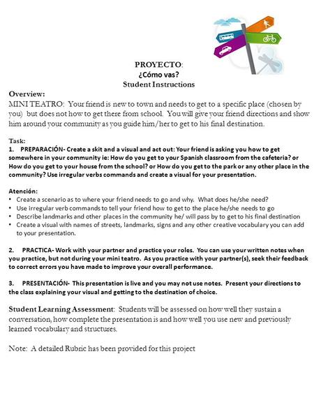 PROYECTO: ¿Cómo vas? Student Instructions Overview: MINI TEATRO: Your friend is new to town and needs to get to a specific place (chosen by you) but does.