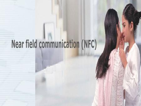 ABSTRACT Near Field Communication (NFC) is based on a short- range wireless connectivity, designed for intuitive, simple and safe interaction between.