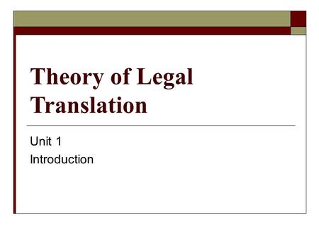 Theory of Legal Translation Unit 1 Introduction. The theory of legal translation as a linguistic discipline  General theory of translation studies the.