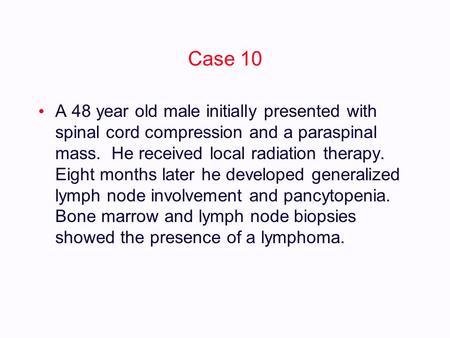 Dodo Case 10 A 48 year old male initially presented with spinal cord compression and a paraspinal mass. He received local radiation therapy. Eight months.