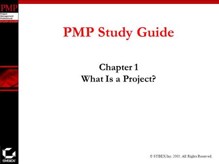 © SYBEX Inc. 2005. All Rights Reserved. PMP Study Guide Chapter 1 What Is a Project?