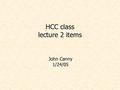 HCC class lecture 2 items John Canny 1/24/05. Administrivia The class swiki is up. Office hours this week: 3-4 pm Tuesday 4-5 pm Wednesday.