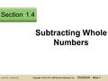 Slide 1 Copyright © 2015, 2011, 2008 Pearson Education, Inc. Subtracting Whole Numbers Section1.4.