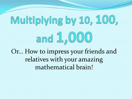 Or… How to impress your friends and relatives with your amazing mathematical brain!