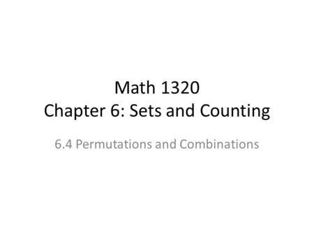 Math 1320 Chapter 6: Sets and Counting 6.4 Permutations and Combinations.