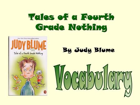 Tales of a Fourth Grade Nothing By Judy Blume. If you need help defining your vocabulary words, please use Word Central.