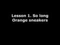 Lesson 1. So long Orange sneakers Today’s objectives Students are able to read and understand the diary How to use to infinitive.