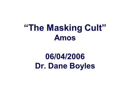 “The Masking Cult” Amos 06/04/2006 Dr. Dane Boyles.