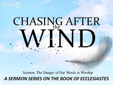 Sermon: The Danger of Our Words in Worship. Exhortations of Worship 1)We must give special care and attention when we come to the house of God. 2)We must.