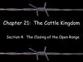 Chapter 21: The Cattle Kingdom Section 4: The Closing of the Open Range.