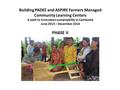 Building PADEE and ASPIRE Farmers Managed Community Learning Centers A path to innovation sustainability in Cambodia June 2015 – December 2016 PHASE II.