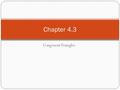 Congruent Triangles Chapter 4.3. Concept 1 Identify Corresponding Congruent Parts Show that the polygons are congruent by identifying all of the congruent.