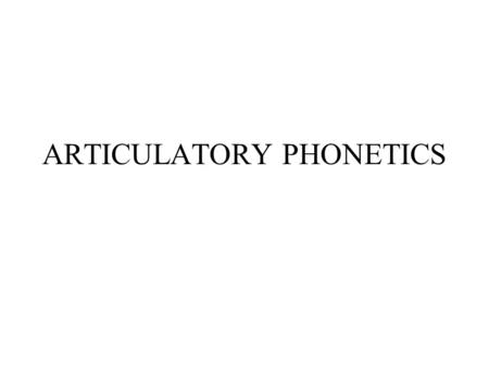 ARTICULATORY PHONETICS