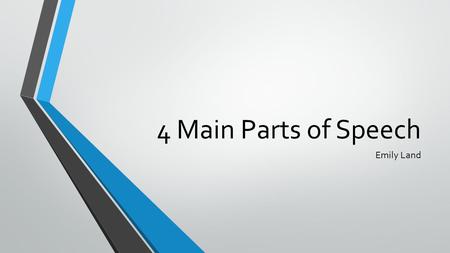 4 Main Parts of Speech Emily Land. 4 Main Parts of Speech Noun Verb Adjective Adverb.