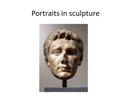 Portraits in sculpture. Portraits have always been an important subject of visual art “record keeping” before technology of cameras Subjects interesting.