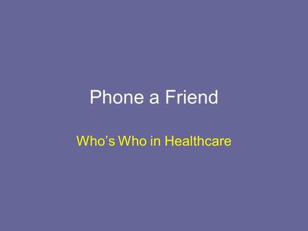 Phone a Friend Who’s Who in Healthcare. Support Functions Report to the Executive Office –Strategic planning –Financial –Information –Human Resources.